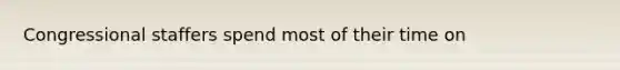 Congressional staffers spend most of their time on