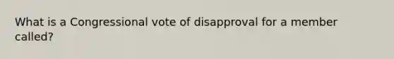 What is a Congressional vote of disapproval for a member called?