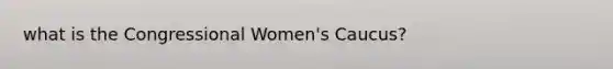 what is the Congressional Women's Caucus?