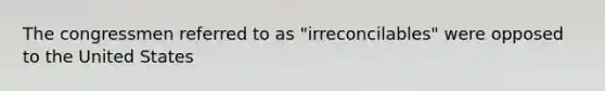 The congressmen referred to as "irreconcilables" were opposed to the United States