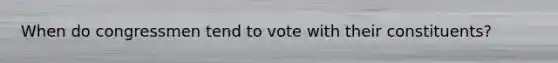 When do congressmen tend to vote with their constituents?