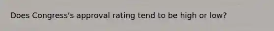 Does Congress's approval rating tend to be high or low?