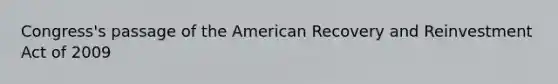 Congress's passage of the American Recovery and Reinvestment Act of 2009