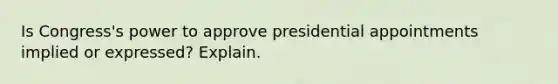 Is Congress's power to approve presidential appointments implied or expressed? Explain.