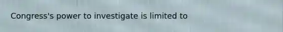 Congress's power to investigate is limited to
