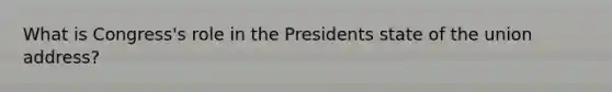 What is Congress's role in the Presidents state of the union address?