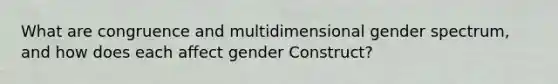 What are congruence and multidimensional gender spectrum, and how does each affect gender Construct?