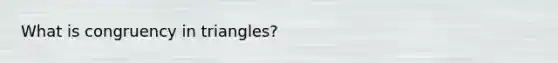 What is congruency in triangles?