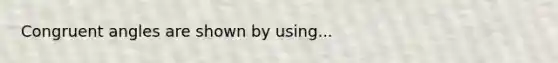 Congruent angles are shown by using...