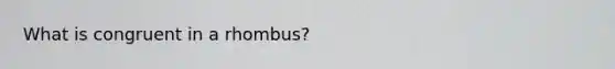 What is congruent in a rhombus?