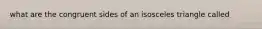 what are the congruent sides of an isosceles triangle called