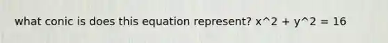 what conic is does this equation represent? x^2 + y^2 = 16
