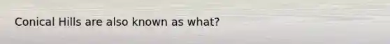 Conical Hills are also known as what?