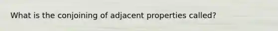 What is the conjoining of adjacent properties called?