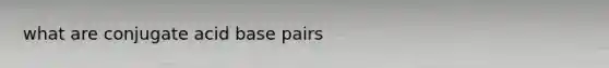 what are conjugate acid base pairs