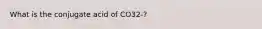 What is the conjugate acid of CO32-?