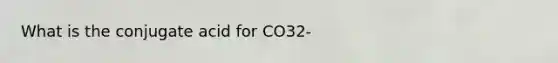 What is the conjugate acid for CO32-