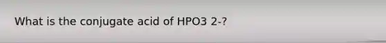 What is the conjugate acid of HPO3 2-?