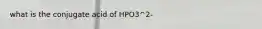 what is the conjugate acid of HPO3^2-