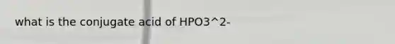 what is the conjugate acid of HPO3^2-