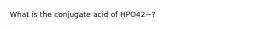 What is the conjugate acid of HPO42−?