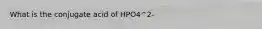 What is the conjugate acid of HPO4^2-