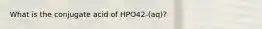 What is the conjugate acid of HPO42-(aq)?