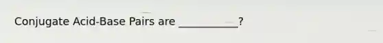 Conjugate Acid-Base Pairs are ___________?