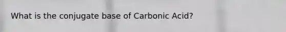 What is the conjugate base of Carbonic Acid?