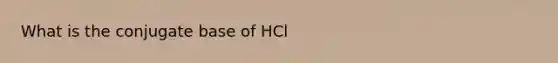 What is the conjugate base of HCl