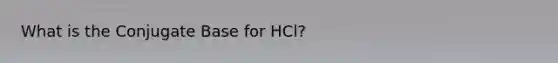 What is the Conjugate Base for HCl?