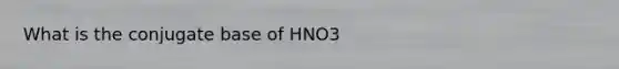 What is the conjugate base of HNO3