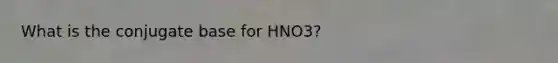 What is the conjugate base for HNO3?