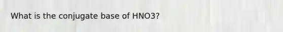 What is the conjugate base of HNO3?