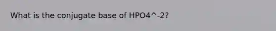 What is the conjugate base of HPO4^-2?