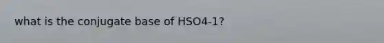 what is the conjugate base of HSO4-1?