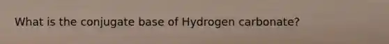 What is the conjugate base of Hydrogen carbonate?