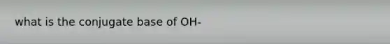 what is the conjugate base of OH-