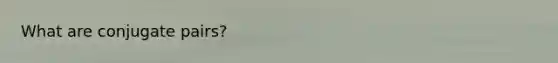 What are conjugate pairs?