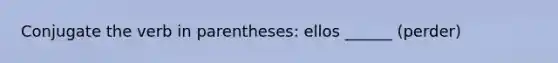 Conjugate the verb in parentheses: ellos ______ (perder)