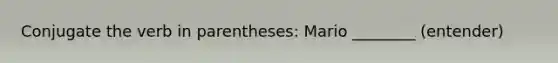 Conjugate the verb in parentheses: Mario ________ (entender)