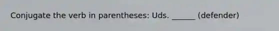 Conjugate the verb in parentheses: Uds. ______ (defender)