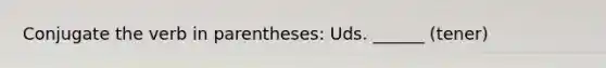 Conjugate the verb in parentheses: Uds. ______ (tener)