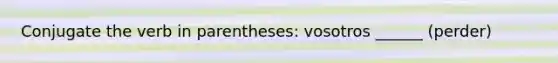 Conjugate the verb in parentheses: vosotros ______ (perder)