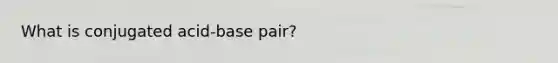 What is conjugated acid-base pair?