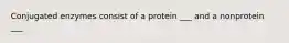 Conjugated enzymes consist of a protein ___ and a nonprotein ___