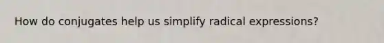 How do conjugates help us simplify radical expressions?