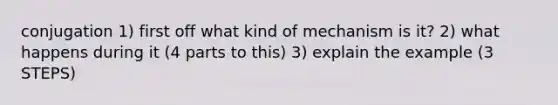 conjugation 1) first off what kind of mechanism is it? 2) what happens during it (4 parts to this) 3) explain the example (3 STEPS)