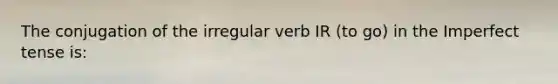 The conjugation of the irregular verb IR (to go) in the Imperfect tense is: