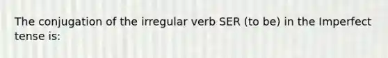 The conjugation of the irregular verb SER (to be) in the Imperfect tense is: